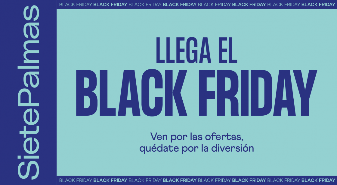 BLACK FRIDAY EN SIETE PALMAS. VEN POR LAS OFERTAS, QUÉDATE POR LA DIVERSIÓN